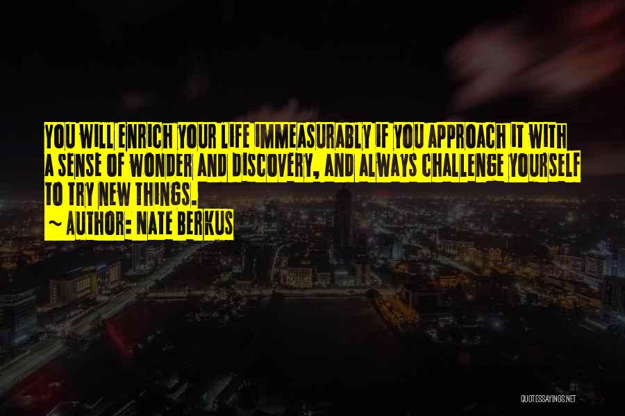 Nate Berkus Quotes: You Will Enrich Your Life Immeasurably If You Approach It With A Sense Of Wonder And Discovery, And Always Challenge