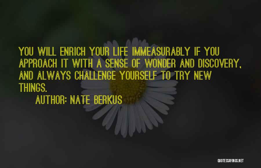 Nate Berkus Quotes: You Will Enrich Your Life Immeasurably If You Approach It With A Sense Of Wonder And Discovery, And Always Challenge