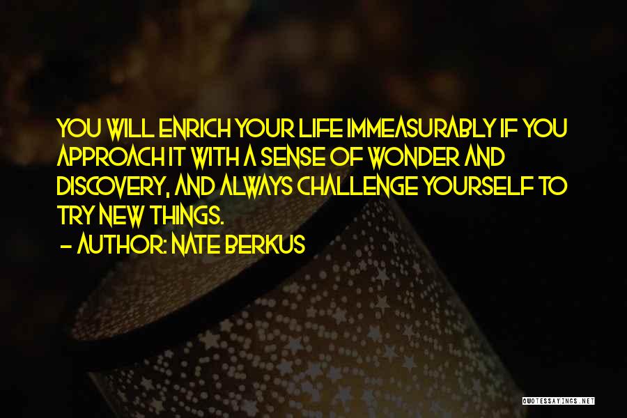 Nate Berkus Quotes: You Will Enrich Your Life Immeasurably If You Approach It With A Sense Of Wonder And Discovery, And Always Challenge