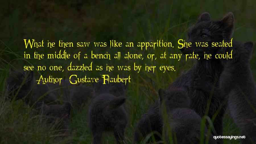Gustave Flaubert Quotes: What He Then Saw Was Like An Apparition. She Was Seated In The Middle Of A Bench All Alone, Or,