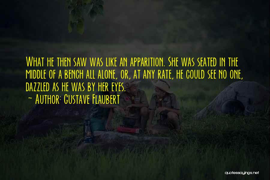 Gustave Flaubert Quotes: What He Then Saw Was Like An Apparition. She Was Seated In The Middle Of A Bench All Alone, Or,