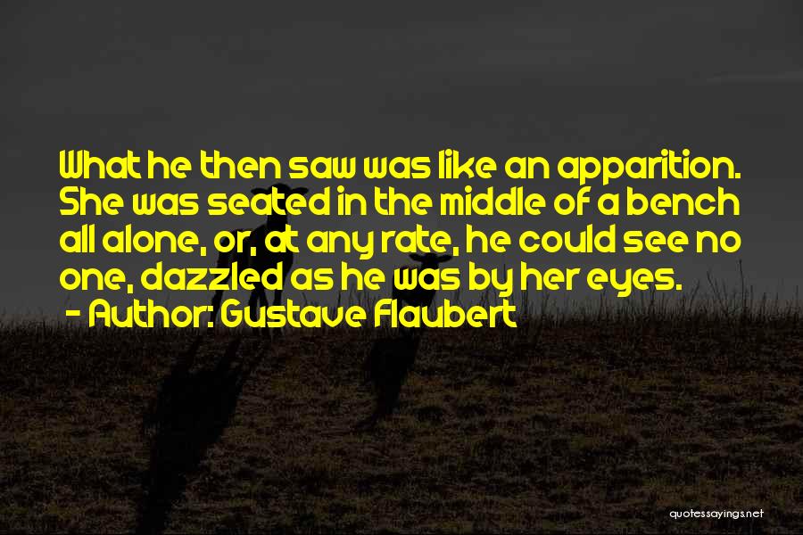Gustave Flaubert Quotes: What He Then Saw Was Like An Apparition. She Was Seated In The Middle Of A Bench All Alone, Or,