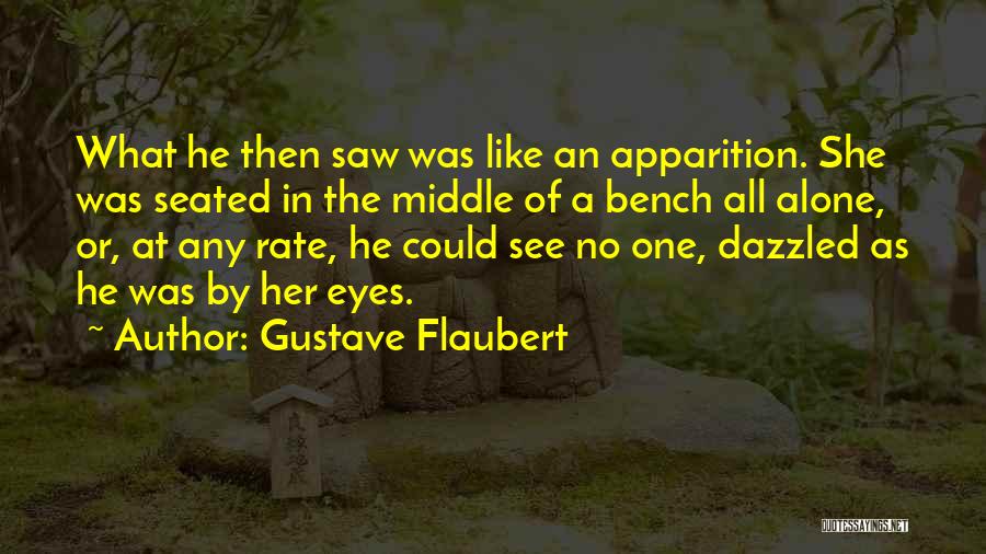 Gustave Flaubert Quotes: What He Then Saw Was Like An Apparition. She Was Seated In The Middle Of A Bench All Alone, Or,