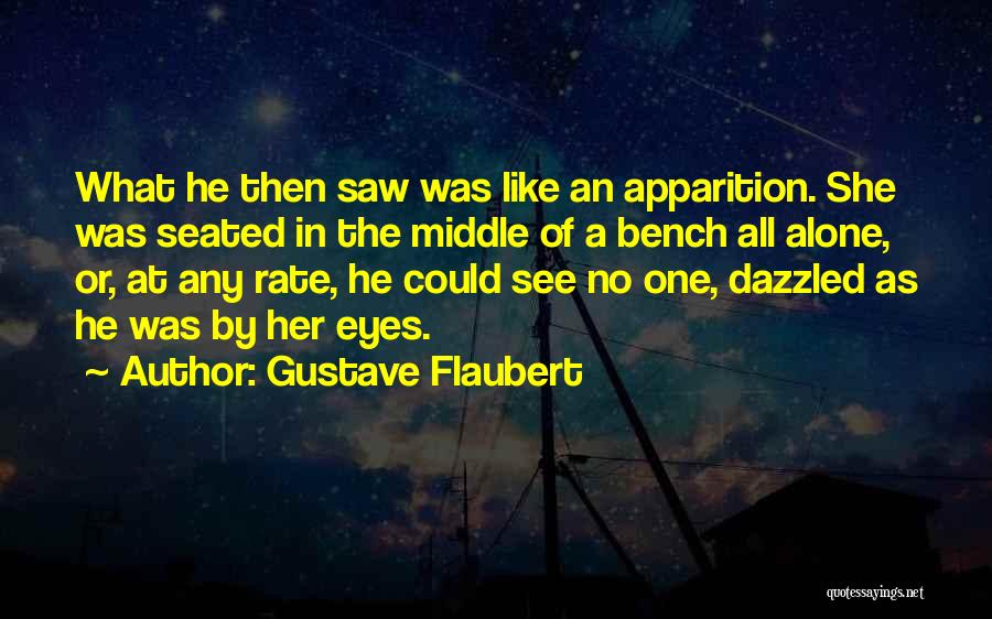 Gustave Flaubert Quotes: What He Then Saw Was Like An Apparition. She Was Seated In The Middle Of A Bench All Alone, Or,