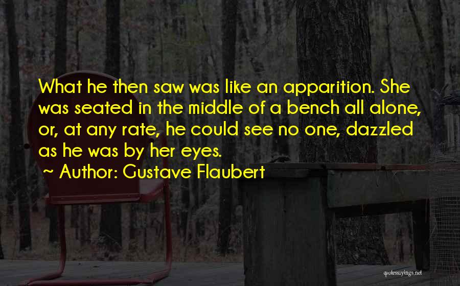 Gustave Flaubert Quotes: What He Then Saw Was Like An Apparition. She Was Seated In The Middle Of A Bench All Alone, Or,