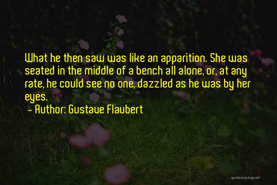 Gustave Flaubert Quotes: What He Then Saw Was Like An Apparition. She Was Seated In The Middle Of A Bench All Alone, Or,