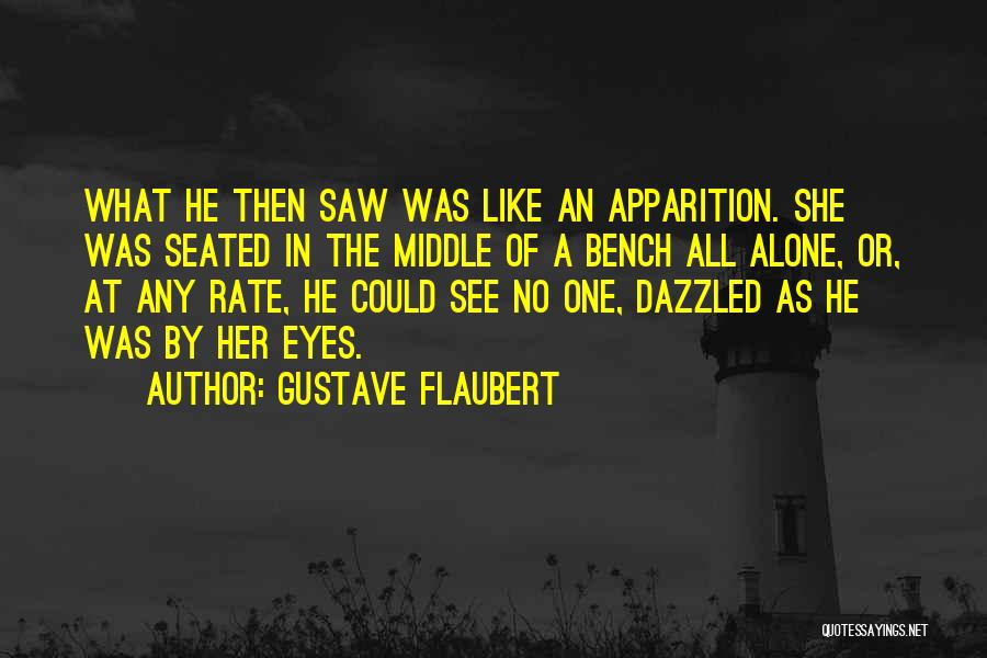 Gustave Flaubert Quotes: What He Then Saw Was Like An Apparition. She Was Seated In The Middle Of A Bench All Alone, Or,