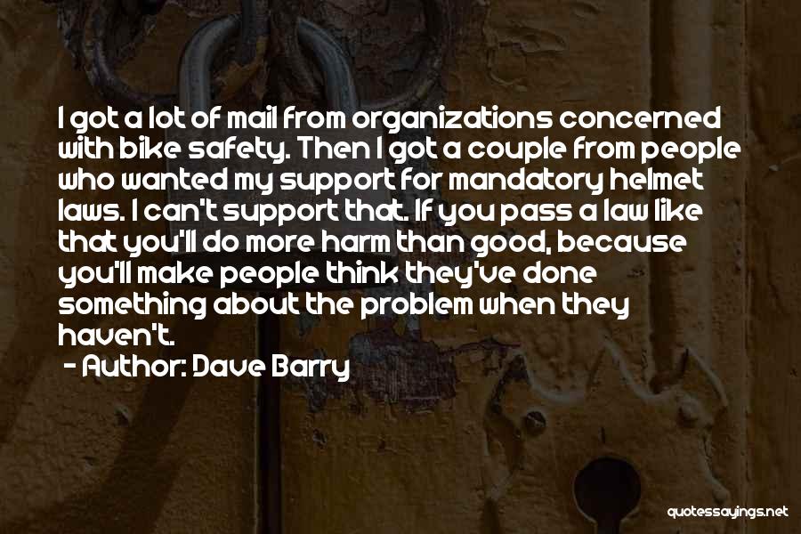 Dave Barry Quotes: I Got A Lot Of Mail From Organizations Concerned With Bike Safety. Then I Got A Couple From People Who