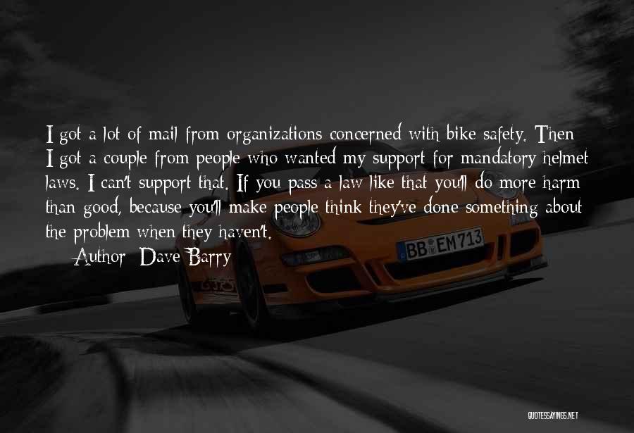 Dave Barry Quotes: I Got A Lot Of Mail From Organizations Concerned With Bike Safety. Then I Got A Couple From People Who