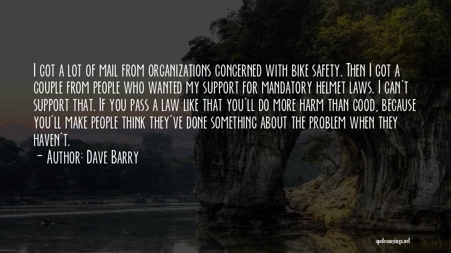 Dave Barry Quotes: I Got A Lot Of Mail From Organizations Concerned With Bike Safety. Then I Got A Couple From People Who