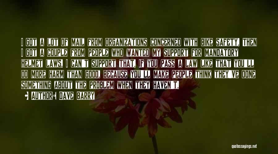 Dave Barry Quotes: I Got A Lot Of Mail From Organizations Concerned With Bike Safety. Then I Got A Couple From People Who