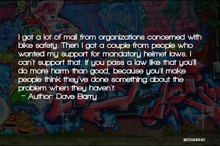 Dave Barry Quotes: I Got A Lot Of Mail From Organizations Concerned With Bike Safety. Then I Got A Couple From People Who