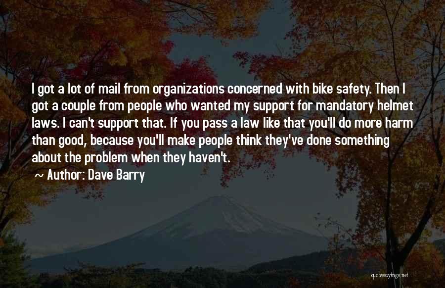 Dave Barry Quotes: I Got A Lot Of Mail From Organizations Concerned With Bike Safety. Then I Got A Couple From People Who