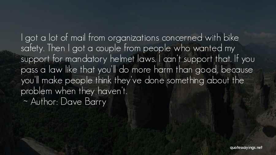 Dave Barry Quotes: I Got A Lot Of Mail From Organizations Concerned With Bike Safety. Then I Got A Couple From People Who