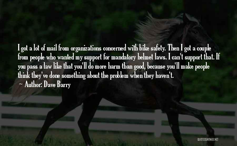 Dave Barry Quotes: I Got A Lot Of Mail From Organizations Concerned With Bike Safety. Then I Got A Couple From People Who