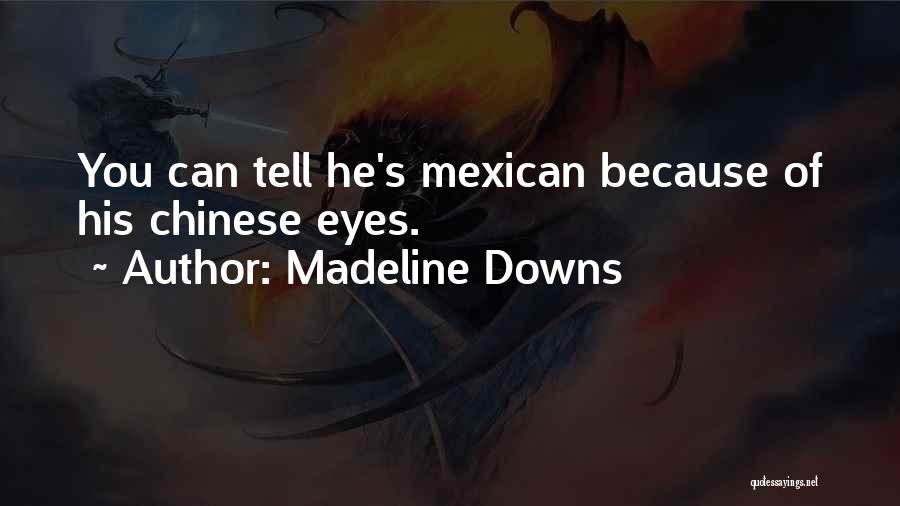 Madeline Downs Quotes: You Can Tell He's Mexican Because Of His Chinese Eyes.