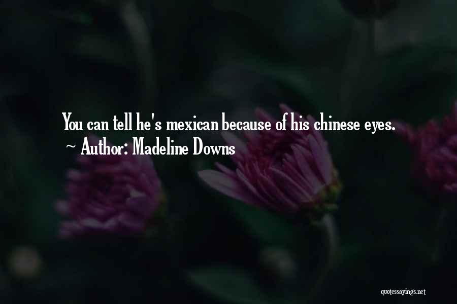 Madeline Downs Quotes: You Can Tell He's Mexican Because Of His Chinese Eyes.