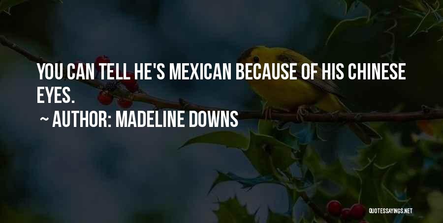 Madeline Downs Quotes: You Can Tell He's Mexican Because Of His Chinese Eyes.