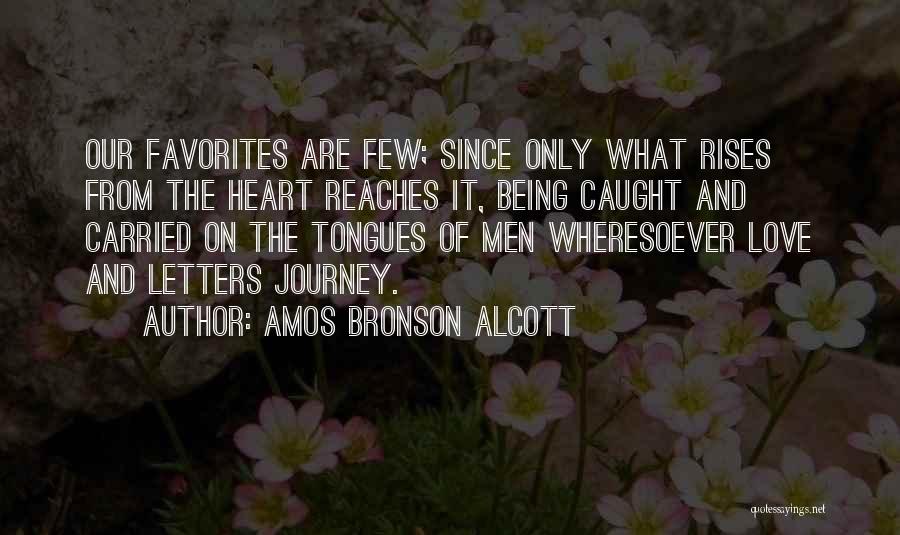 Amos Bronson Alcott Quotes: Our Favorites Are Few; Since Only What Rises From The Heart Reaches It, Being Caught And Carried On The Tongues