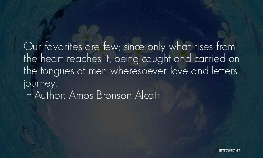 Amos Bronson Alcott Quotes: Our Favorites Are Few; Since Only What Rises From The Heart Reaches It, Being Caught And Carried On The Tongues