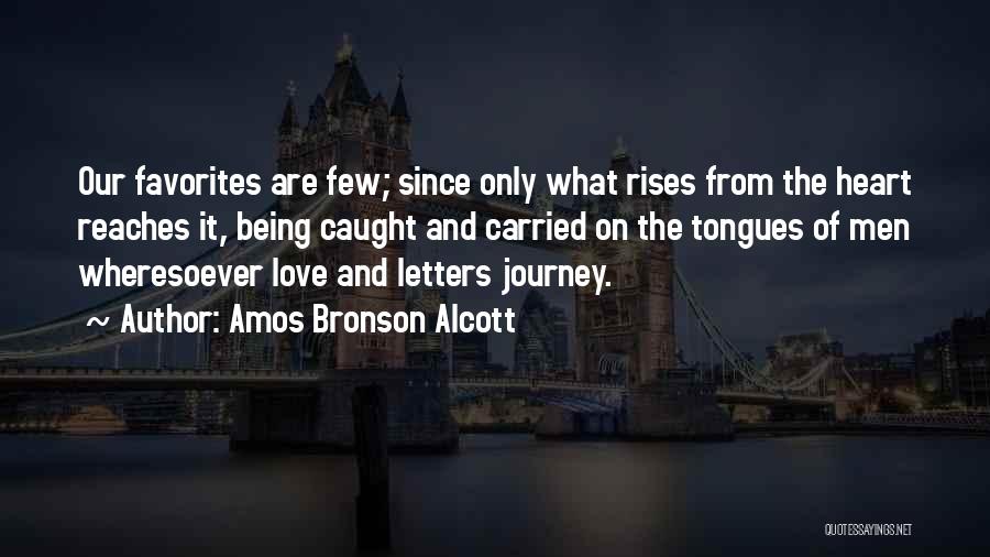 Amos Bronson Alcott Quotes: Our Favorites Are Few; Since Only What Rises From The Heart Reaches It, Being Caught And Carried On The Tongues