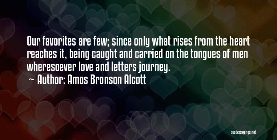 Amos Bronson Alcott Quotes: Our Favorites Are Few; Since Only What Rises From The Heart Reaches It, Being Caught And Carried On The Tongues