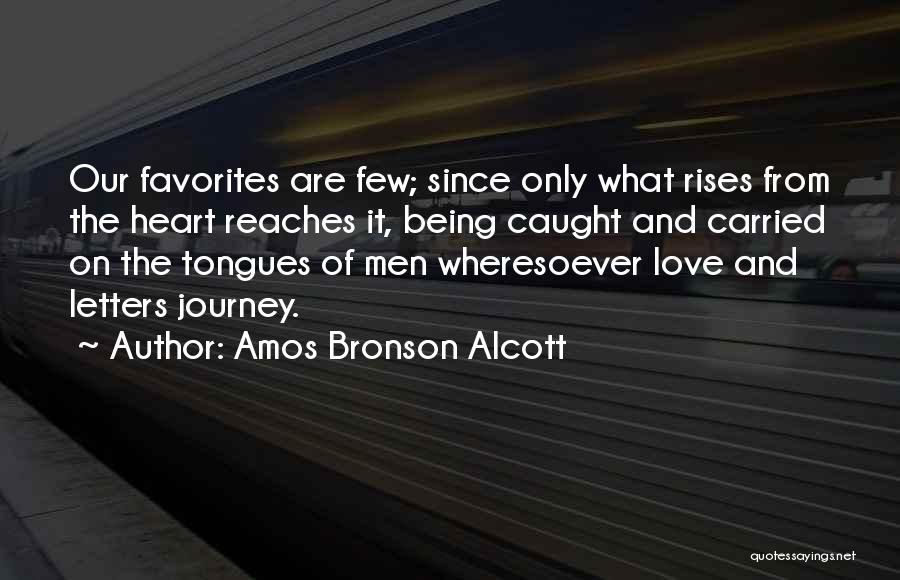 Amos Bronson Alcott Quotes: Our Favorites Are Few; Since Only What Rises From The Heart Reaches It, Being Caught And Carried On The Tongues