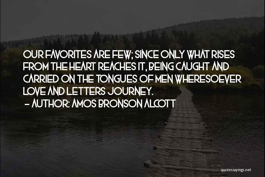 Amos Bronson Alcott Quotes: Our Favorites Are Few; Since Only What Rises From The Heart Reaches It, Being Caught And Carried On The Tongues