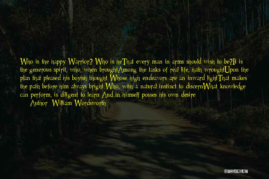 William Wordsworth Quotes: Who Is The Happy Warrior? Who Is Hethat Every Man In Arms Should Wish To Be?it Is The Generous Spirit,