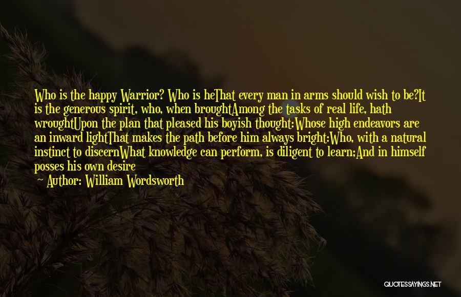 William Wordsworth Quotes: Who Is The Happy Warrior? Who Is Hethat Every Man In Arms Should Wish To Be?it Is The Generous Spirit,