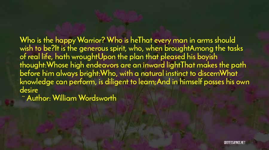 William Wordsworth Quotes: Who Is The Happy Warrior? Who Is Hethat Every Man In Arms Should Wish To Be?it Is The Generous Spirit,