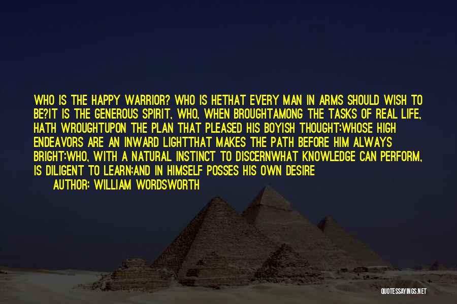 William Wordsworth Quotes: Who Is The Happy Warrior? Who Is Hethat Every Man In Arms Should Wish To Be?it Is The Generous Spirit,