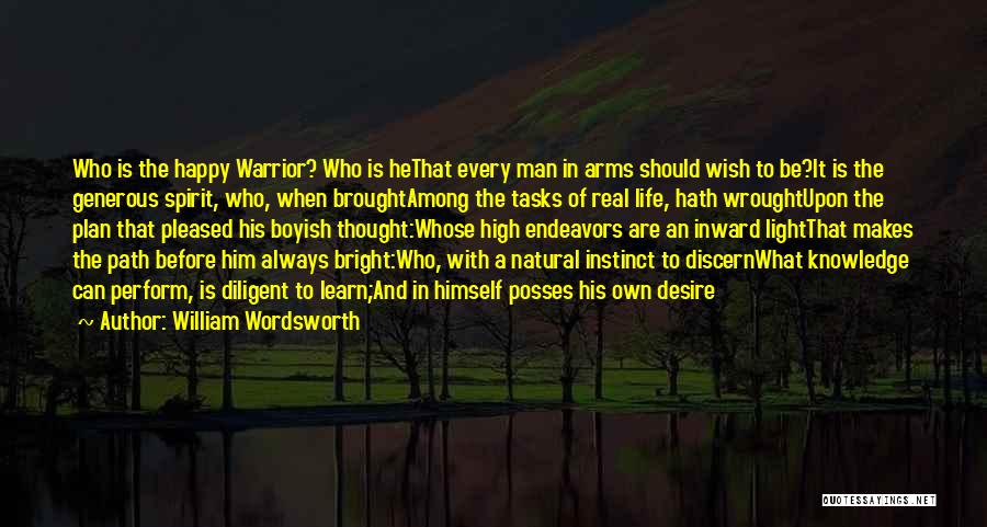 William Wordsworth Quotes: Who Is The Happy Warrior? Who Is Hethat Every Man In Arms Should Wish To Be?it Is The Generous Spirit,