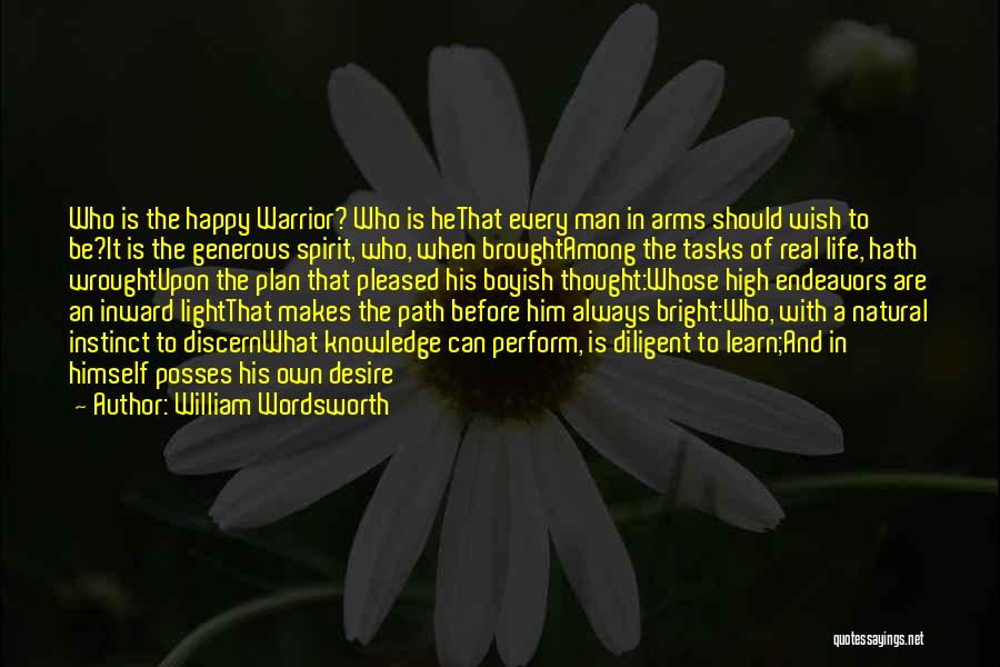 William Wordsworth Quotes: Who Is The Happy Warrior? Who Is Hethat Every Man In Arms Should Wish To Be?it Is The Generous Spirit,