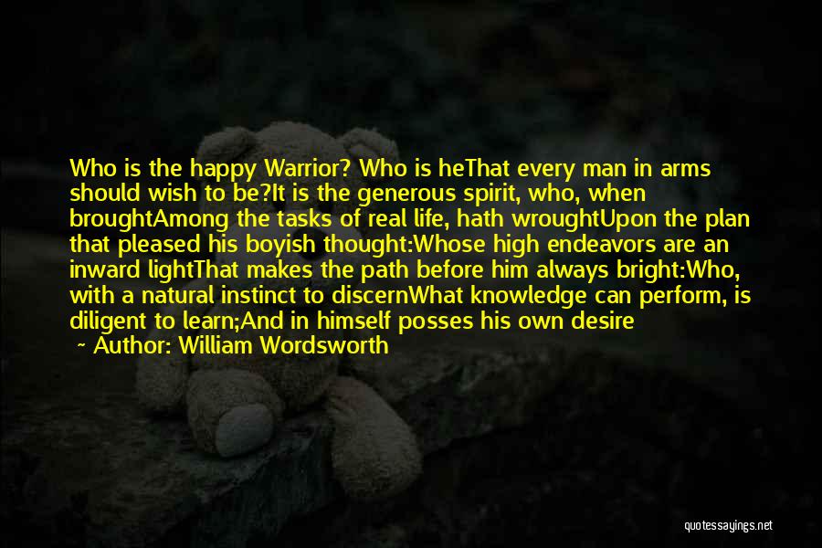 William Wordsworth Quotes: Who Is The Happy Warrior? Who Is Hethat Every Man In Arms Should Wish To Be?it Is The Generous Spirit,