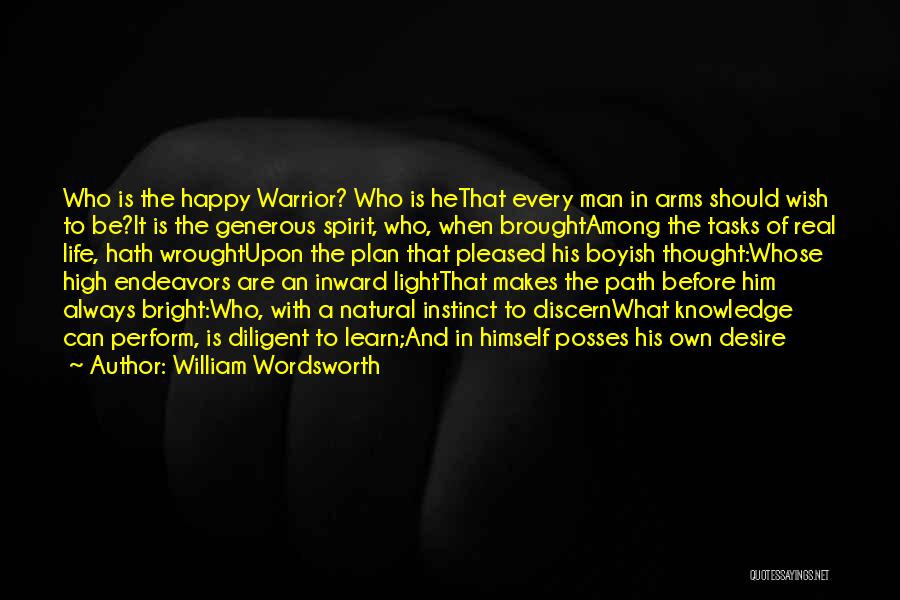 William Wordsworth Quotes: Who Is The Happy Warrior? Who Is Hethat Every Man In Arms Should Wish To Be?it Is The Generous Spirit,