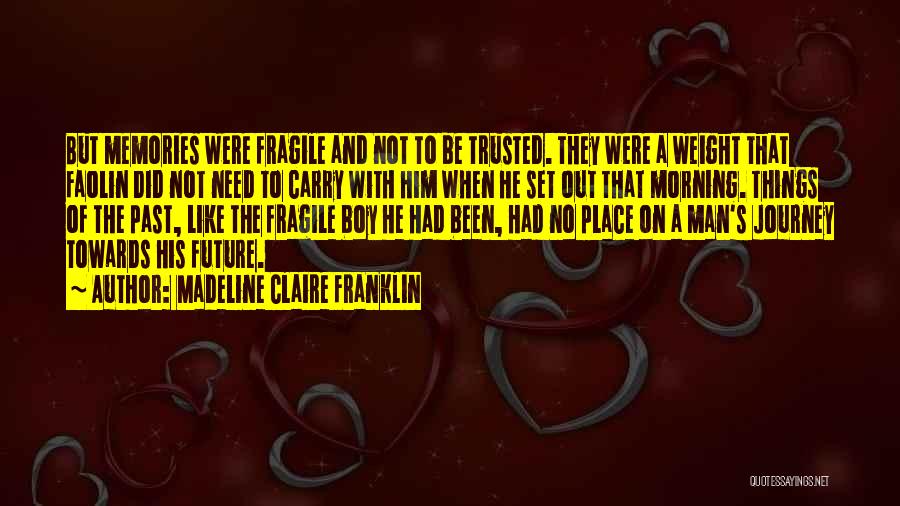 Madeline Claire Franklin Quotes: But Memories Were Fragile And Not To Be Trusted. They Were A Weight That Faolin Did Not Need To Carry