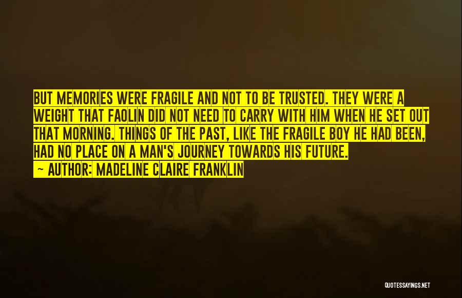 Madeline Claire Franklin Quotes: But Memories Were Fragile And Not To Be Trusted. They Were A Weight That Faolin Did Not Need To Carry