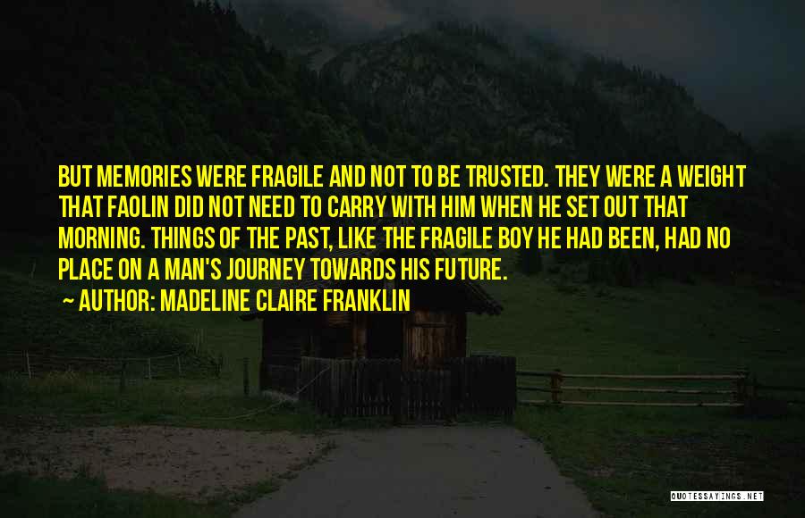 Madeline Claire Franklin Quotes: But Memories Were Fragile And Not To Be Trusted. They Were A Weight That Faolin Did Not Need To Carry