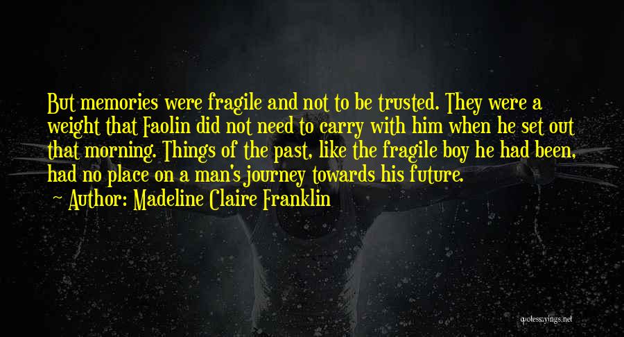 Madeline Claire Franklin Quotes: But Memories Were Fragile And Not To Be Trusted. They Were A Weight That Faolin Did Not Need To Carry