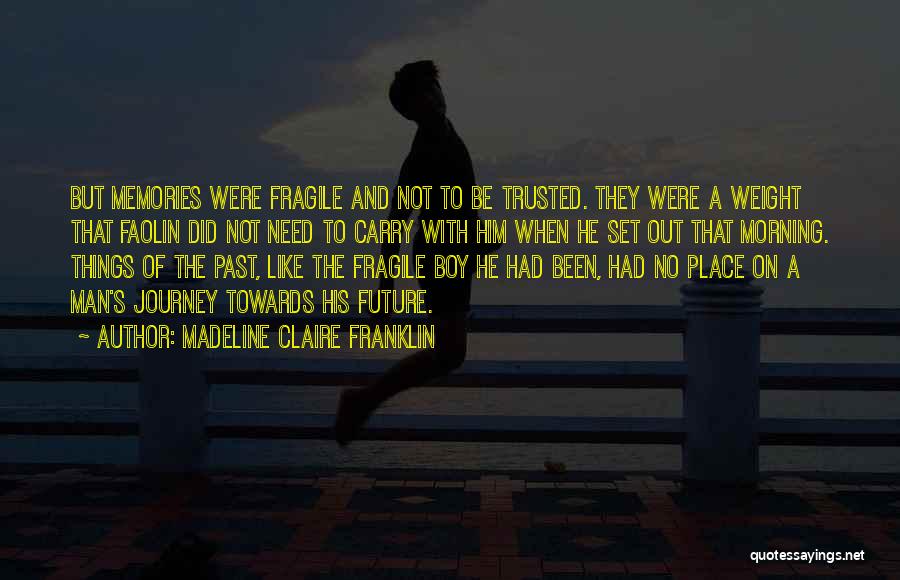 Madeline Claire Franklin Quotes: But Memories Were Fragile And Not To Be Trusted. They Were A Weight That Faolin Did Not Need To Carry