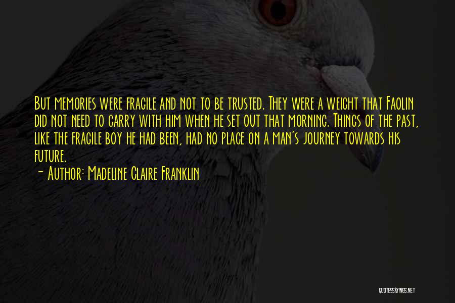 Madeline Claire Franklin Quotes: But Memories Were Fragile And Not To Be Trusted. They Were A Weight That Faolin Did Not Need To Carry