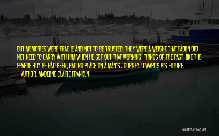 Madeline Claire Franklin Quotes: But Memories Were Fragile And Not To Be Trusted. They Were A Weight That Faolin Did Not Need To Carry