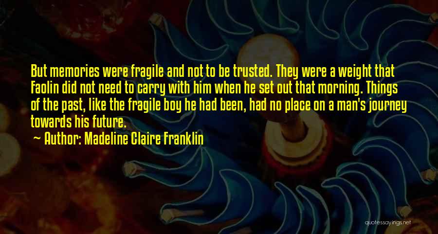 Madeline Claire Franklin Quotes: But Memories Were Fragile And Not To Be Trusted. They Were A Weight That Faolin Did Not Need To Carry