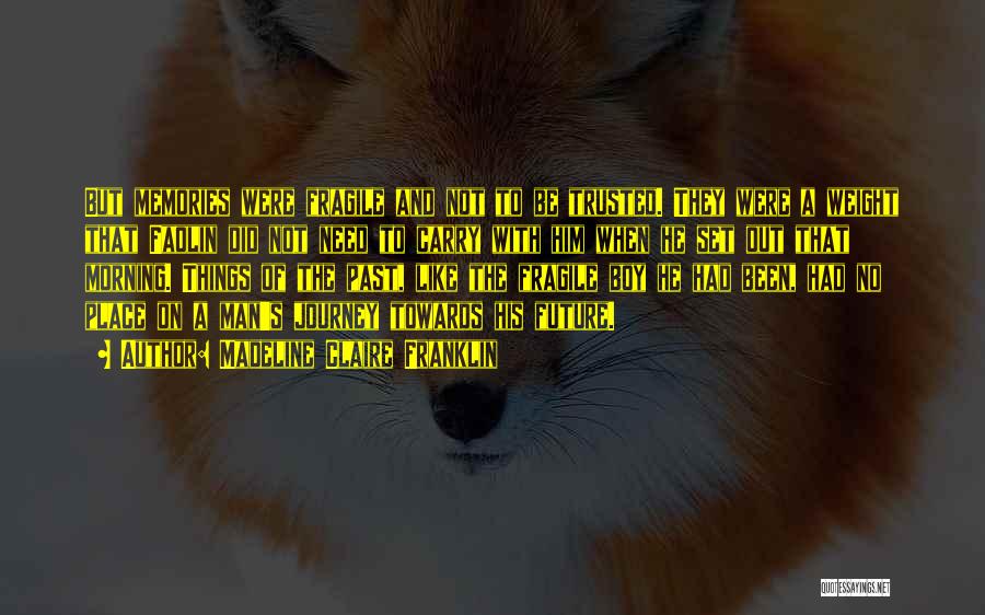 Madeline Claire Franklin Quotes: But Memories Were Fragile And Not To Be Trusted. They Were A Weight That Faolin Did Not Need To Carry