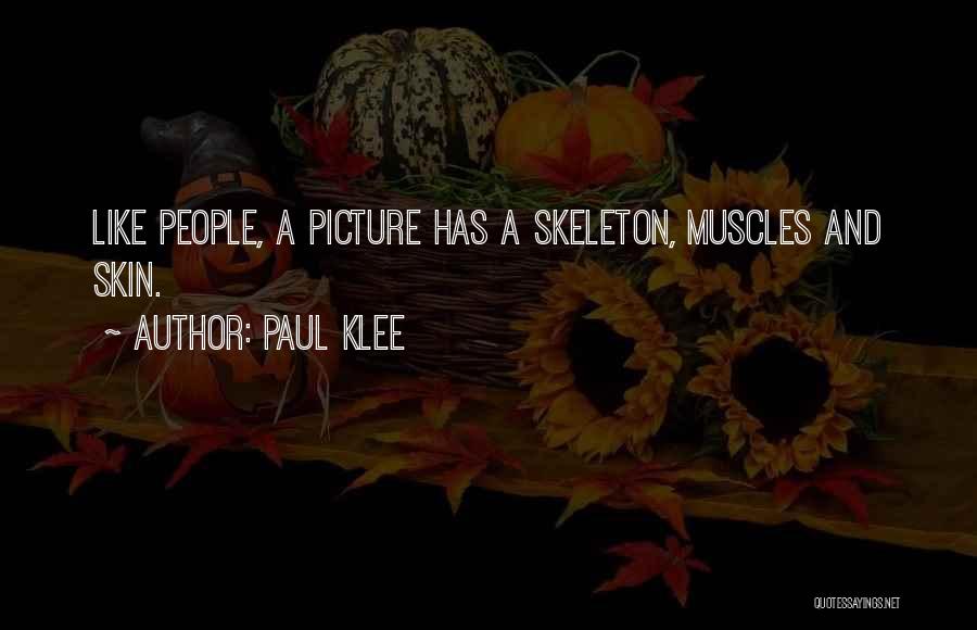 Paul Klee Quotes: Like People, A Picture Has A Skeleton, Muscles And Skin.