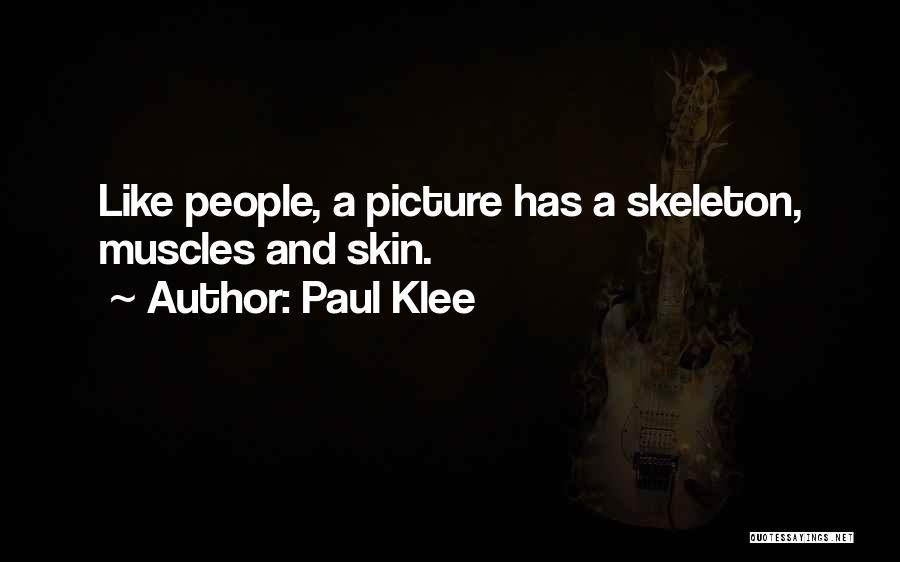 Paul Klee Quotes: Like People, A Picture Has A Skeleton, Muscles And Skin.