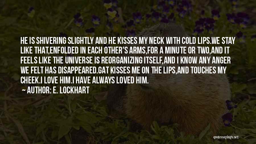 E. Lockhart Quotes: He Is Shivering Slightly And He Kisses My Neck With Cold Lips.we Stay Like That,enfolded In Each Other's Arms,for A