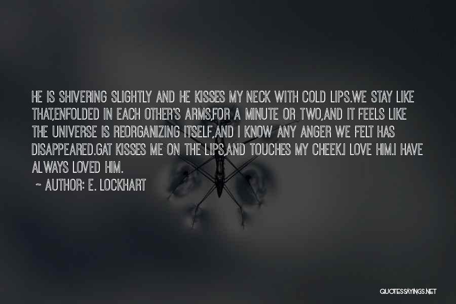 E. Lockhart Quotes: He Is Shivering Slightly And He Kisses My Neck With Cold Lips.we Stay Like That,enfolded In Each Other's Arms,for A