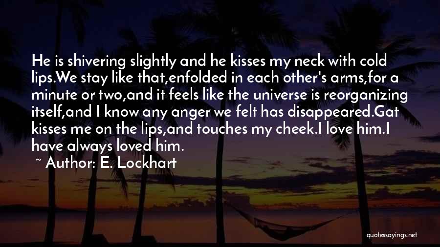 E. Lockhart Quotes: He Is Shivering Slightly And He Kisses My Neck With Cold Lips.we Stay Like That,enfolded In Each Other's Arms,for A